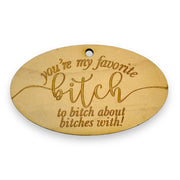 Ornament - You're My Favorite Bitch - Raw Wood 4x2in