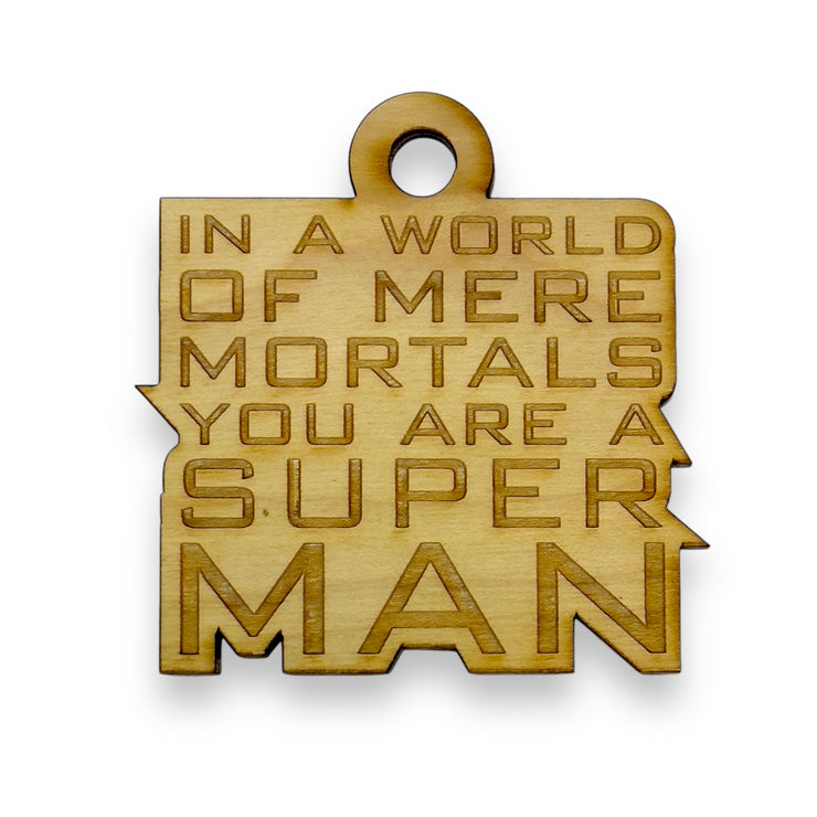 Ornament - In a World of Mere Mortals You are a Super Man - Raw Wood 3x3in