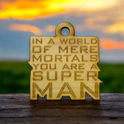 Ornament - In a World of Mere Mortals You are a Super Man - Raw Wood 3x3in