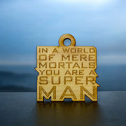 Ornament - In a World of Mere Mortals You are a Super Man - Raw Wood 3x3in