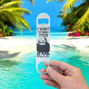 I Want to Drink Your Blood - Bottle Opener