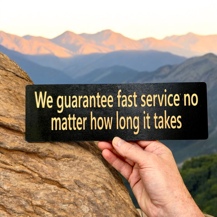 We guarantee fast service no matter how long it takes - BLACK Sign 4x12