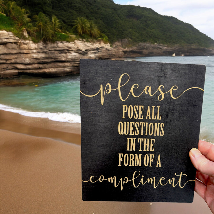 Please Pose all Questions in the Form of a Compliment - Black Painted Wood Sign - 9x7in