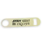 Stay Geeky My Friends - Bottle Opener