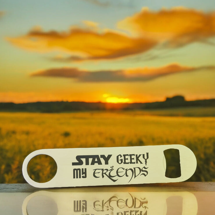 Stay Geeky My Friends - Bottle Opener