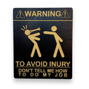 Sign - Warning To avoid Injury Dont tell me how to do my job Sign