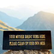 Sign - Your mother doesnt work here please clean up your own mess