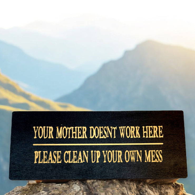 Sign - Your mother doesnt work here please clean up your own mess