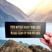 Sign - Your mother doesnt work here please clean up your own mess