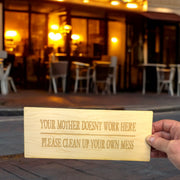 Sign - Your mother doesnt work here please clean up your own mess