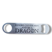 Ignore Clever Men and be a Dragon - Bottle Opener