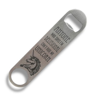Anyone Who Says I'm Delusional Can't Ride My Unicorn - Bottle Opener