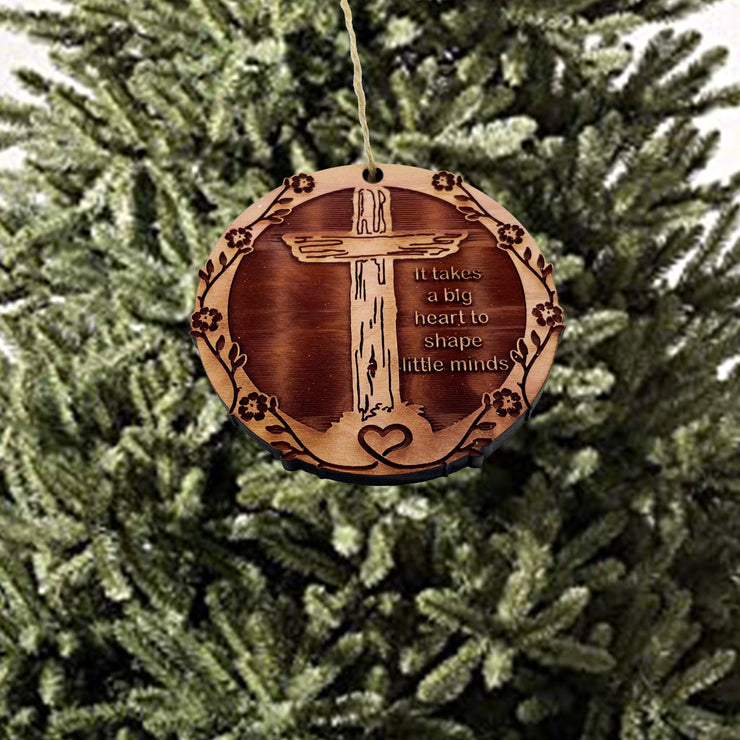 CROSS It takes a big heart to shape little minds - Cedar Ornament