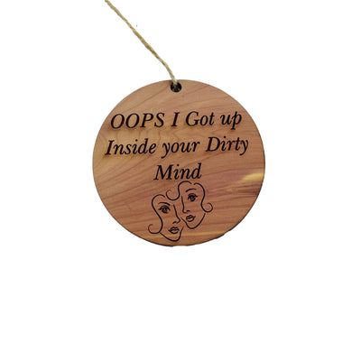 Oops I got up inside your dirty mind - Cedar Ornament